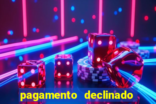 pagamento declinado o que significa